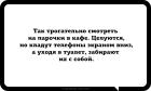 Прикрепленное изображение: Так трогательно смотреть на парочки в кафе. Целуются, но кладут телефоны экраном вниз, а уходя в туалет, забирают их с собой.jpg