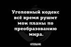 Прикрепленное изображение: Уголовный кодекс всё время рушит мои планы по преобразованию мира.jpg